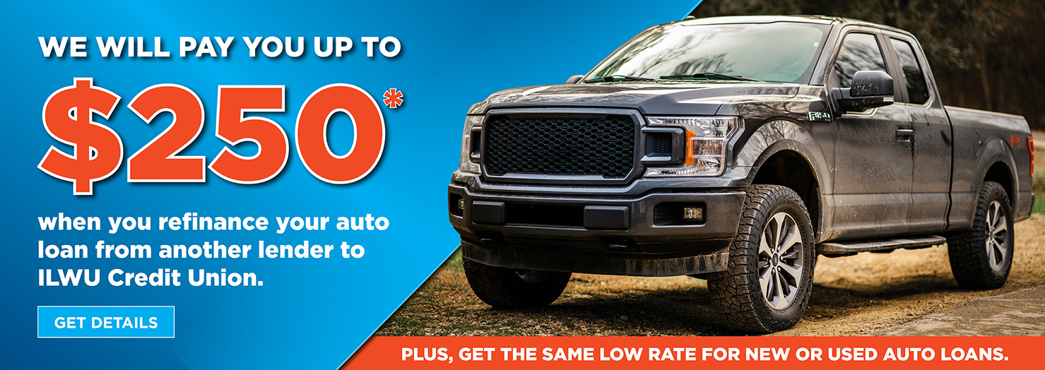 We will pay you up to $250* when you refinance your auto loan from another lender to ILWU Credit Union.